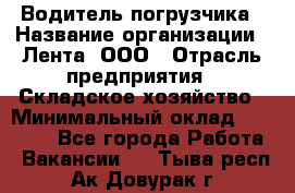 Водитель погрузчика › Название организации ­ Лента, ООО › Отрасль предприятия ­ Складское хозяйство › Минимальный оклад ­ 33 800 - Все города Работа » Вакансии   . Тыва респ.,Ак-Довурак г.
